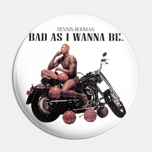 Bad as i wanna be.... dennis rodman Pin