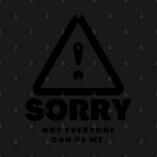 Copy of Sorry Not Everyone Can Be Me by dudelinart