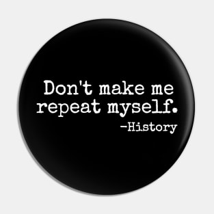 Don't Make Me Repeat Myself History Teacher Pin