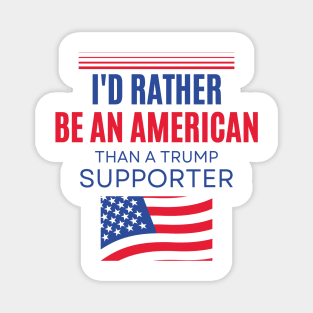 I'd Rather Be An American Than a Trump Supporter Magnet