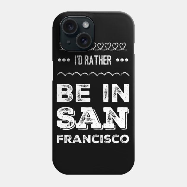 I'd rather be in San Francisco California Cute Vacation Holiday San Francisco California trip Phone Case by BoogieCreates