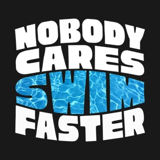 Nobody Cares Swim Faster T-Shirt