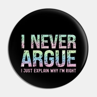 I Never Argue, I Just Explain Why I'm Right Pin