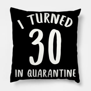 I Turned 30 In Quarantine Pillow