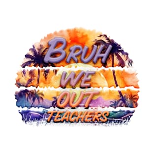 Bruh We Out Teachers T-Shirt