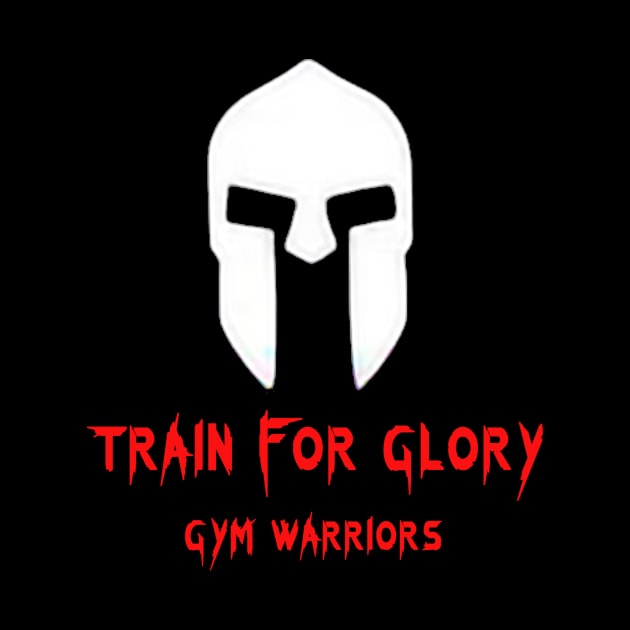 TRAIN FOR GLORY by WARRIORS GYM