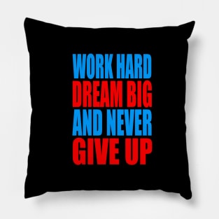 Work hard dream big and never give up Pillow