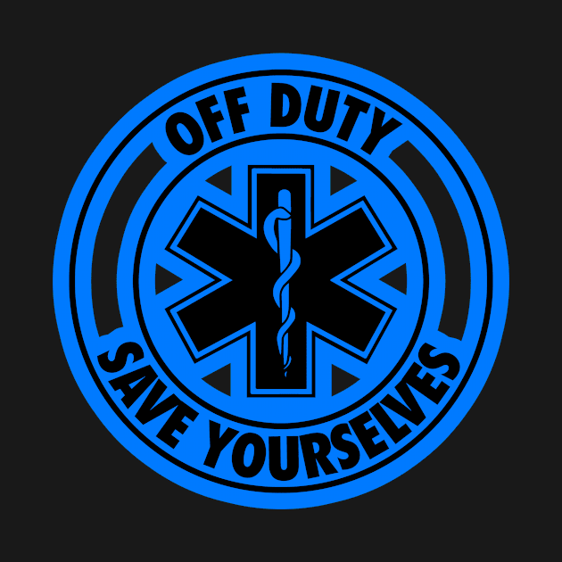 Off Duty Save Yourselves Funny EMT Nurse Paramedic by Bobtees