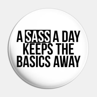 Sassy Girl A Sass A Day Keeps The Basics Away Pin