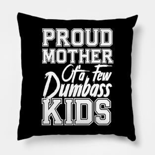 Proud Mom of a few Dumbass Kids Mother's Day Mommy Pillow