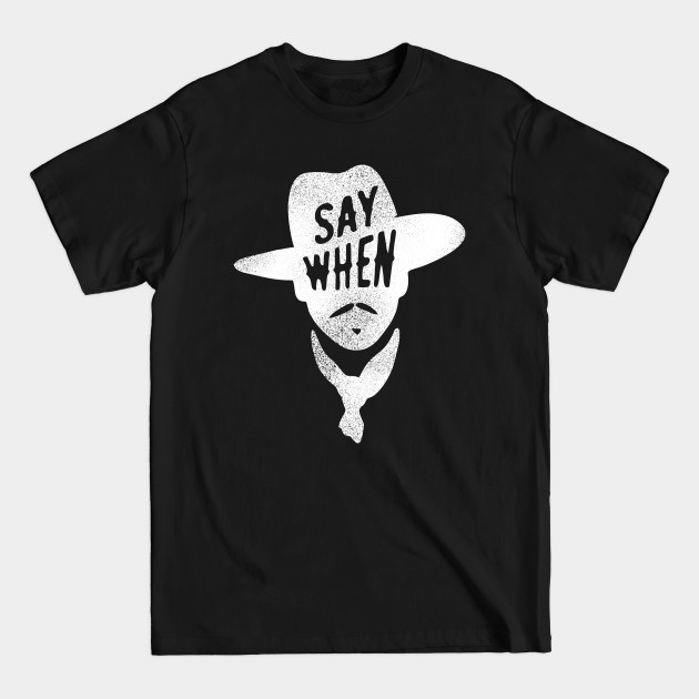 SAY WHEN - Say When - T-Shirt
