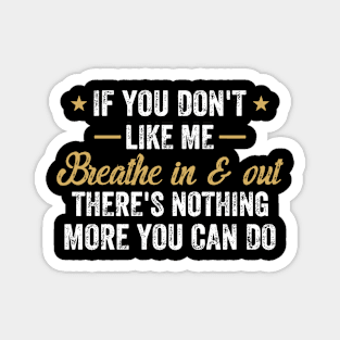 If You Don't Like Me Breathe In & Out Nothing More You Can Do Magnet