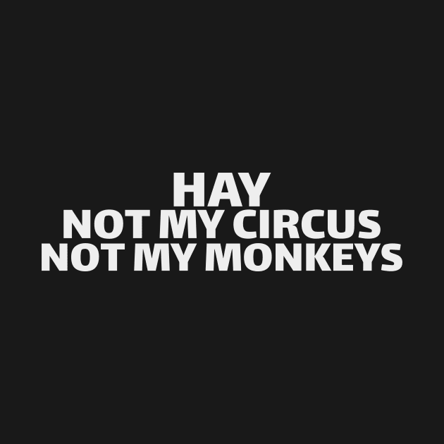 hay not my circus not my monkeys by crazytshirtstore