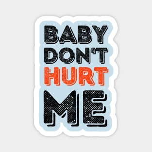 Baby don't hurt me Magnet