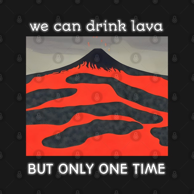 funny we can drink lava but only one time in life by itacc