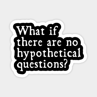 What if there were no hypothetical questions?// funny Magnet