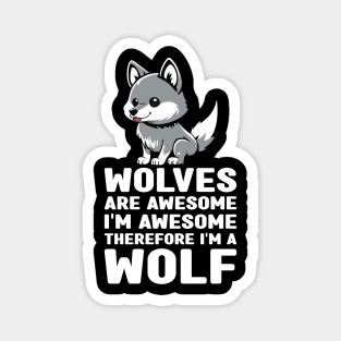 Funny Wolves Are Awesome I'm Awesome Therefore I'm a Wolf Magnet