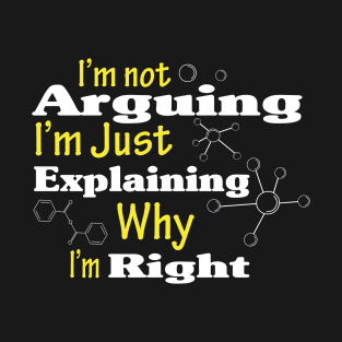 I m Not Arguing I m Just Explaining Why I m Right Funny Chemist T-Shirt