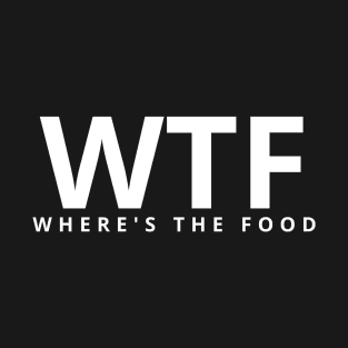 Funny Humor, WTF (Where's the food) T-Shirt