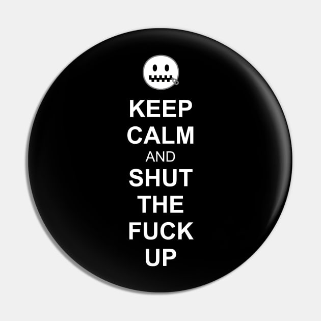 Keep Calm and Shut the Fuck Up Pin by RainingSpiders