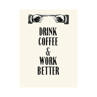 drink coffee and work better T-Shirt