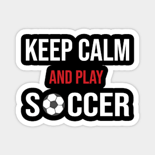 Keep Calm And Play Soccer - Funny Soccer Quote Magnet