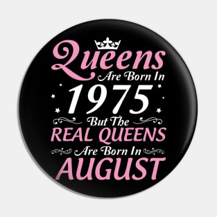 Queens Are Born In 1975 But The Real Queens Are Born In August Happy Birthday To Me Mom Aunt Sister Pin