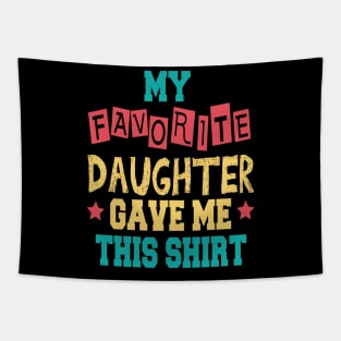 My Favorite Daughter Gave Me This Shirt Tapestry