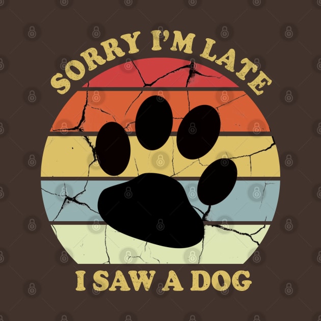 Awesome Sorry Im Late I Saw A Dog by Recapaca