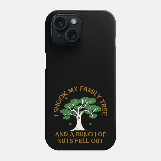 I SHOOK MY FAMILY TREE AND A BUNCH OF NUTS FELL OUT Phone Case by pixelatedidea