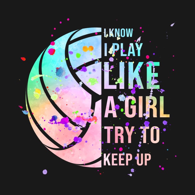 I Know I Play Like A Girl Try To Keep Up Volleyball by Hensen V parkes