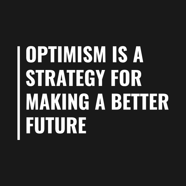 Optimism - Strategy For a Better Future Quote by kamodan