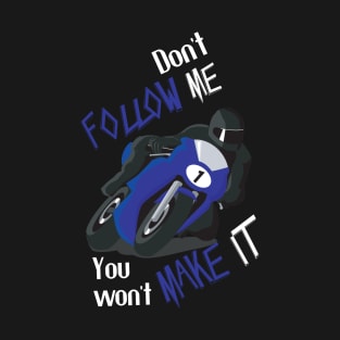 Don't Follow Me You Won't Make It - Funny motorcycle Design - super gift for motorcycle lovers T-Shirt