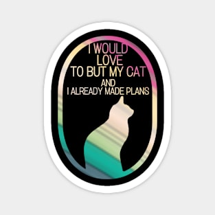 I would love to but my cat and I already made plans Magnet