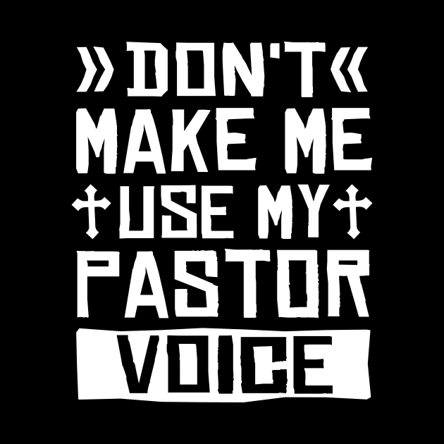 Don't Make Me Use My Pastor Voice by TheDesignDepot