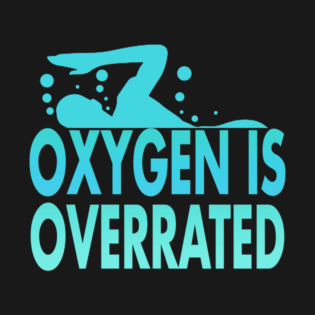 Oxygen is Overrated Swimmer Swimming Sport by Mesyo