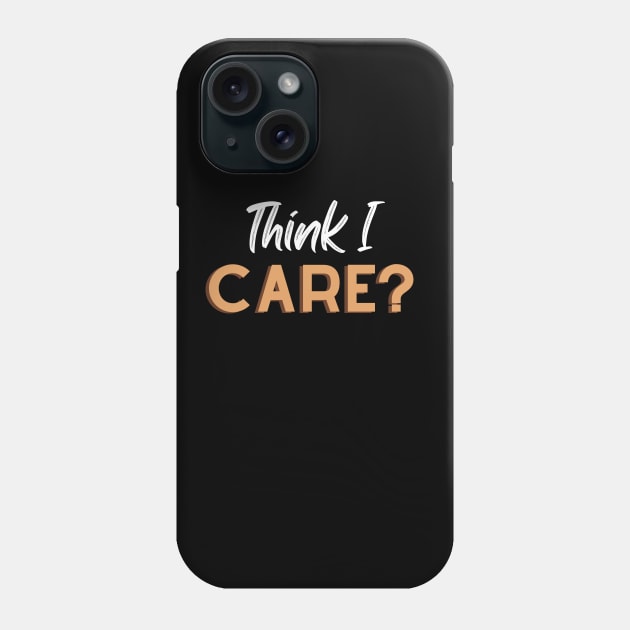 Think I Care - Fun Sarcastic Designs Phone Case by ViralAlpha