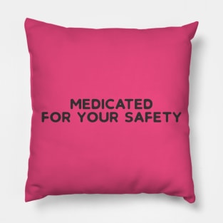 Medicated For Your Safety Pillow