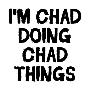 I'm Chad doing Chad things T-Shirt