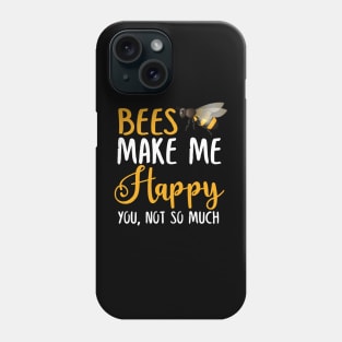 Bees Make Me Happy You, Not So Much Phone Case