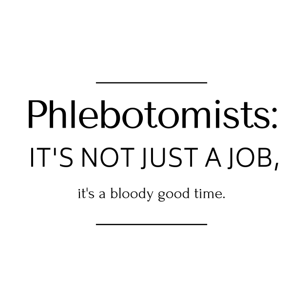 Phlebotomists: it's not just a job, it's a bloody good time. by AcesTeeShop