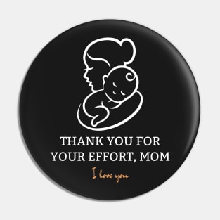 Thank You For Your Effort, Mom I Love You Pin