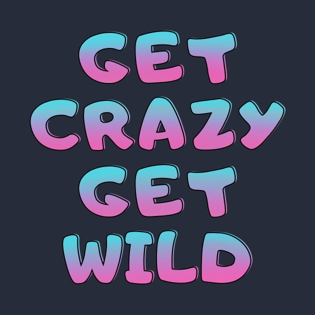 Get crazy get wild by Josh Diaz Villegas