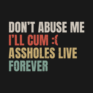 Adult Humor Says - Don't Abuse Me I'll Cum T-Shirt