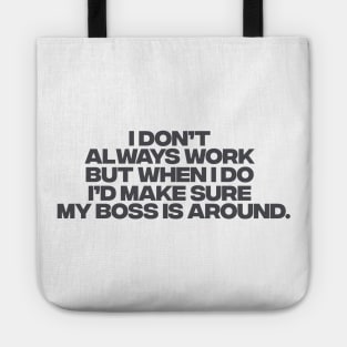 I dont always work but when i do id make sure my boss is around,  funny employee Tote