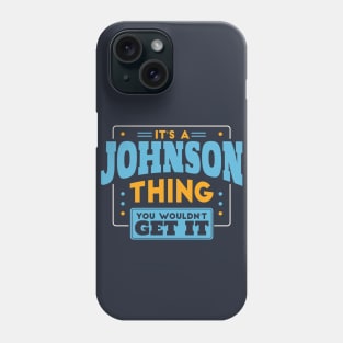 It's a Johnson Thing, You Wouldn't Get It // Johnson Family Last Name Phone Case