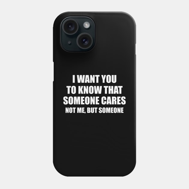 Sarcastic Shirt, I Want You Know That Someone Cares Shirt, Humorous Shirt, Funny Mom Shirt, Sassy Phone Case by Y2KERA