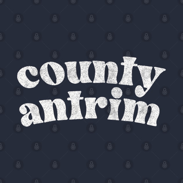 Country Antrim - Irish Pride County Gift by feck!