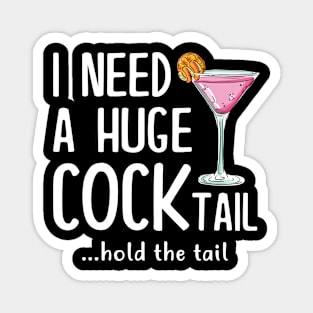 I need a huge cocktail Hold the tail Funny Magnet