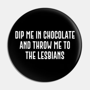 Dip Me In Chocolate And Throw Me To The Lesbians Pin